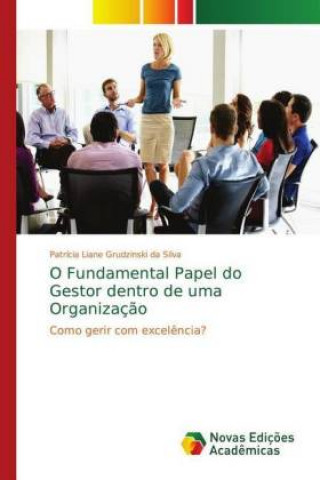 Książka O Fundamental Papel do Gestor dentro de uma Organizacao Patrícia Liane Grudzinski da Silva