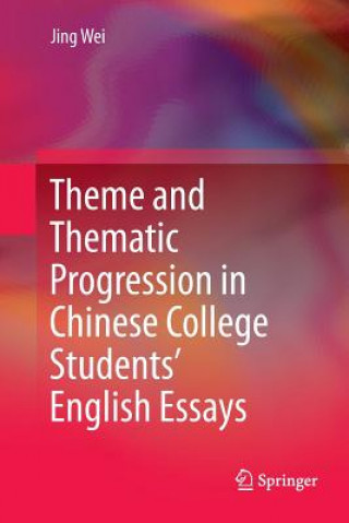 Könyv Theme and Thematic Progression in Chinese College Students' English Essays Jing Wei