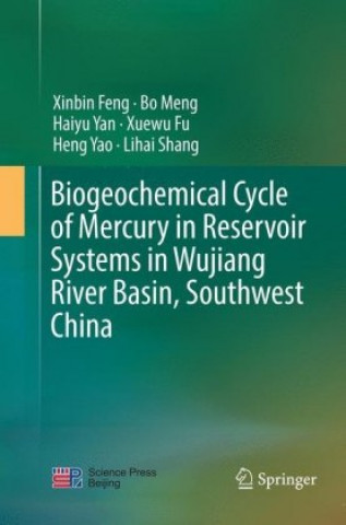 Book Biogeochemical Cycle of Mercury in Reservoir Systems in Wujiang River Basin, Southwest China Xinbin Feng