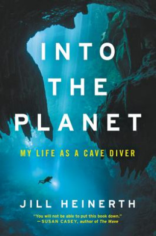Könyv Into the Planet: My Life as a Cave Diver Jill Heinerth