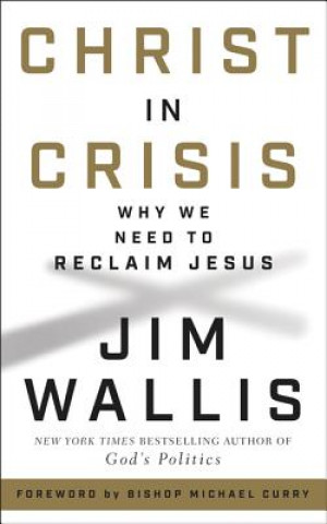 Könyv Christ in Crisis: Why We Need to Reclaim Jesus Jim Wallis