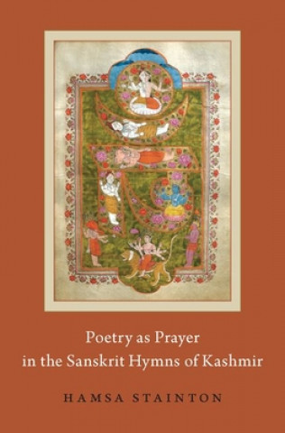 Könyv Poetry as Prayer in the Sanskrit Hymns of Kashmir Hamsa Stainton