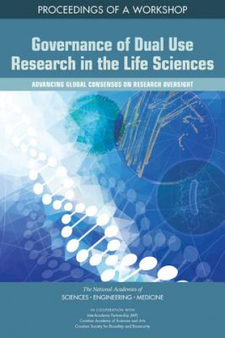 Kniha Governance of Dual Use Research in the Life Sciences: Advancing Global Consensus on Research Oversight: Proceedings of a Workshop National Academies Of Sciences Engineeri