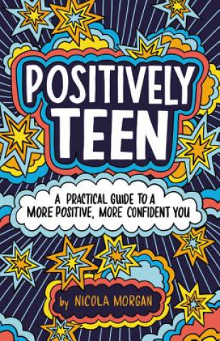 Książka Positively Teen: A Practical Guide to a More Positive, More Confident You Nicola Morgan