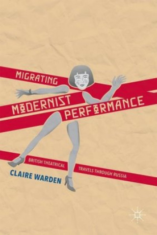 Kniha Migrating Modernist Performance Claire Warden