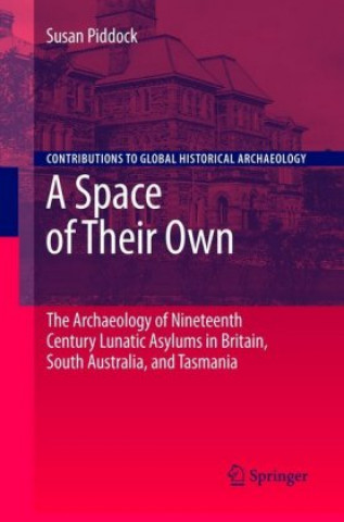 Carte Space of Their Own: The Archaeology of Nineteenth Century Lunatic Asylums in Britain, South Australia and Tasmania Susan Piddock