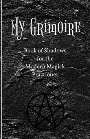 Carte My Grimoire: Book of Shadows for the Modern Magick Practitioner Practical Magick