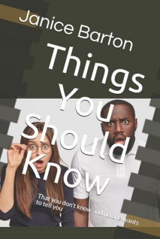 Carte Things You Should Know: That You Don't Know and No One Wants to Tell You Janice Faith Barton