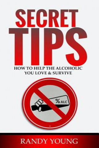 Kniha Secret Tips: How to Help the Alcoholic You Love & Survive Randy Young