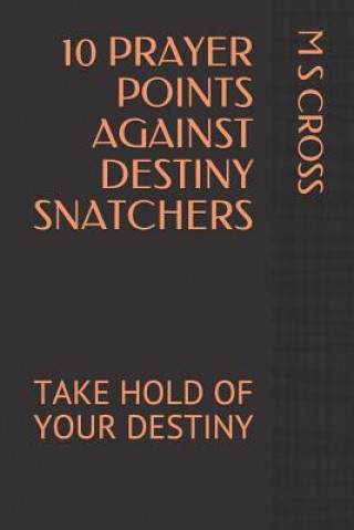 Carte 10 Prayer Points Against Destiny Snatchers: Take Hold of Your Destiny M S Cross