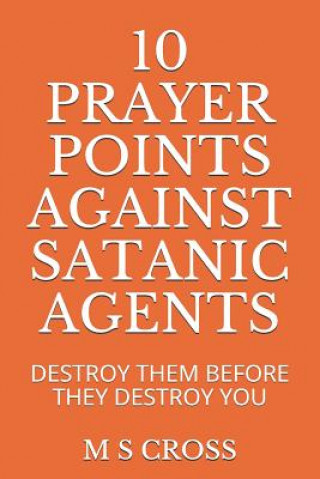Carte 10 Prayer Points Against Satanic Agents: Destroy Them Before They Destroy You M S Cross