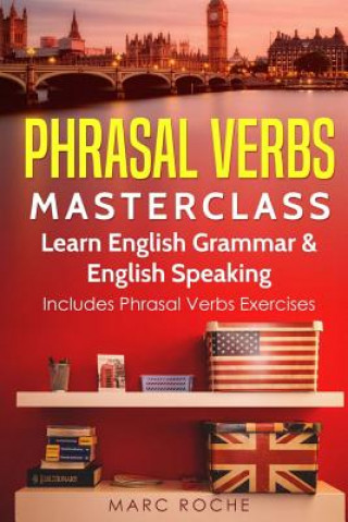 Könyv Phrasal Verbs Masterclass: Learn English Grammar & English Speaking: Includes Phrasal Verbs Exercises Marc Roche