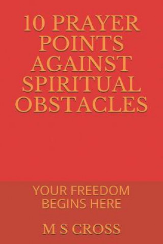 Carte 10 Prayer Points Against Spiritual Obstacles: Your Freedom Begins Here M S Cross