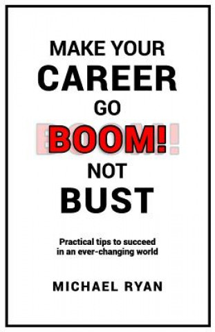 Kniha Make Your Career Go BOOM! Not Bust: Practical tips to succeed in an ever-changing world Mr Michael T Ryan