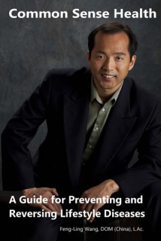 Kniha Common Sense Health: A Guide for Preventing and Reversing Lifestyle Diseases Feng-Ling Wang