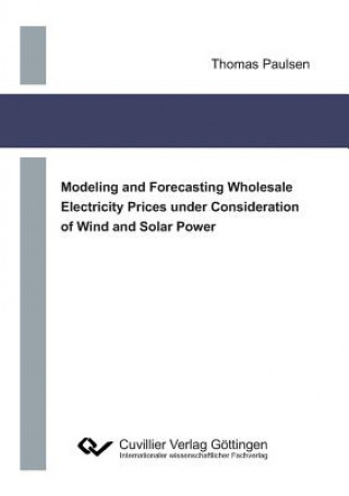 Książka Modeling and Forecasting Wholesale Electricity Prices under Consideration of Wind and Solar Power Thomas Paulsen