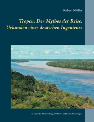 Könyv Tropen. Der Mythos der Reise. Urkunden eines deutschen Ingenieurs Robert Müller
