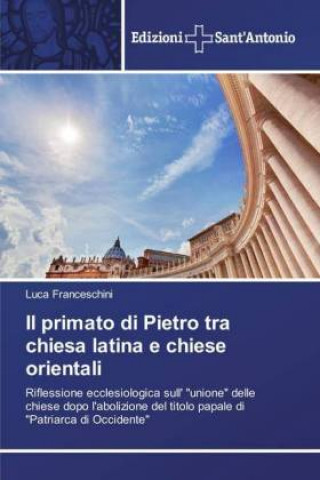 Kniha primato di Pietro tra chiesa latina e chiese orientali Luca Franceschini