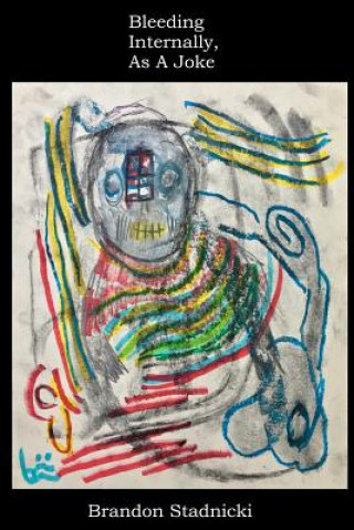 Knjiga Bleeding Internally, As A Joke Brandon Stadnicki