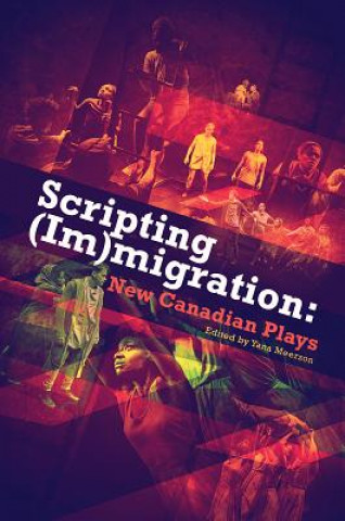 Könyv Scripting (Im)Migration: New Canadian Plays Yana Meerzon