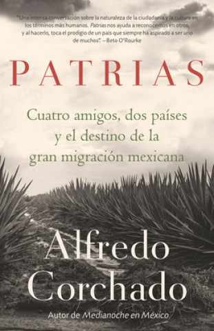 Carte Patrias: Cuatro Amigos, DOS Países Y El Destino de la Gran Migración Mexicana / Homelands: Four Friends, Two Countries, and the Fate of the Great Mexi Alfredo Corchado
