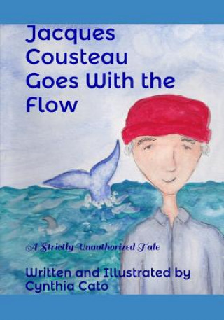 Kniha Jacques Cousteau Goes With the Flow: A Strictly Unauthorized Tale Cynthia Cato