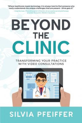 Kniha Beyond the Clinic: Transforming your practice with video consultations Dr Silvia Pfeiffer