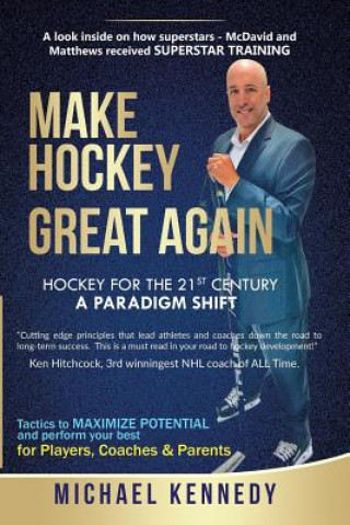 Könyv Make Hockey Great Again: Hockey for the 21st Century - A Paradigm Shift Michael Kennedy