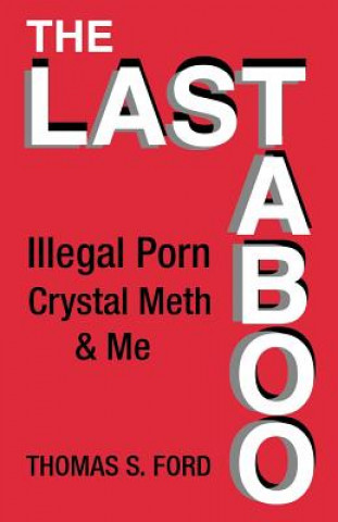 Carte The Last Taboo: Illegal Porn, Crystal Meth & Me Thomas S Ford