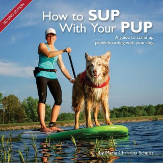 Könyv How to SUP With Your PUP: A guide to stand up paddleboarding with your dog Maria Christina Schultz