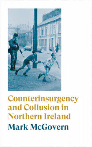 Könyv Counterinsurgency and Collusion in Northern Ireland Mark McGovern