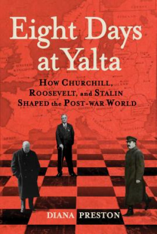 Книга Eight Days at Yalta: How Churchill, Roosevelt, and Stalin Shaped the Post-War World Diana Preston