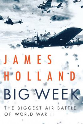 Книга Big Week: The Biggest Air Battle of World War II James Holland