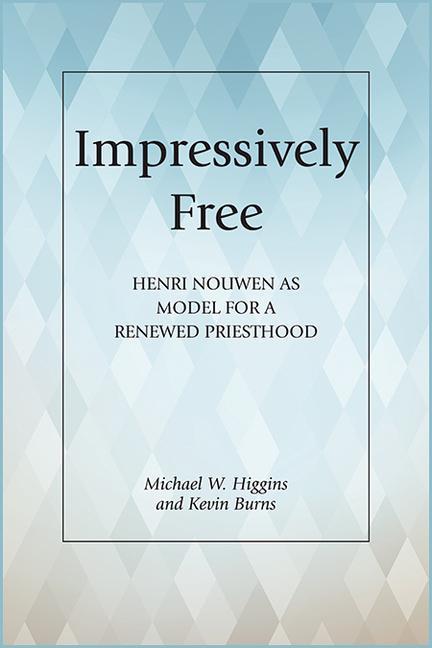 Książka Impressively Free: Henri Nouwen as Model for a Reformed Priesthood Michael W. Higgins