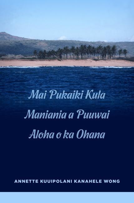 Kniha Mai Pukaiki Kula Maniania a Puuwai Aloha o ka Ohana Annette Ku`uipolani Wong