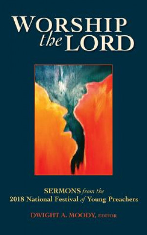 Kniha Worship the Lord: Sermons from the 2018 Festival of Young Preachers Dwight L. Moody