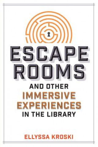 Kniha Escape Rooms and Other Immersive Experiences in the Library Ellyssa Kroski