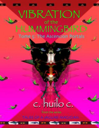 Kniha Vibration of the Hummingbird: Tome 5: The Ascension Portals C Huilo C