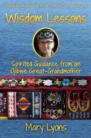 Kniha Wisdom Lessons: Spirited Guidance from an Ojibwe Great-Grandmother Mary Lyons