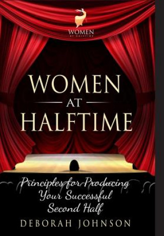 Carte Women at Halftime: Principles for Producing Your Successful Second Half Deborah Johnson