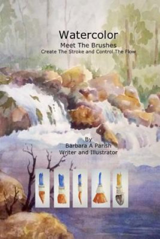 Книга Watercolor Meet the Brushes: Create the Stroke and Control the Flow Barbara a Parish