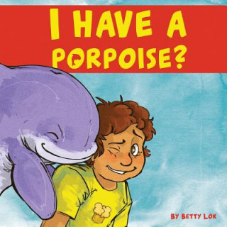 Kniha I Have A Porpoise? Betty J Lok