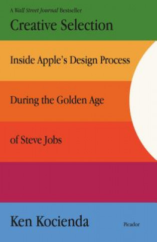 Könyv Creative Selection: Inside Apple's Design Process During the Golden Age of Steve Jobs Ken Kocienda