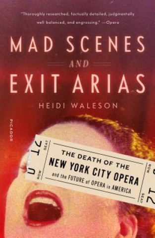 Carte Mad Scenes and Exit Arias: The Death of the New York City Opera and the Future of Opera in America Heidi Waleson