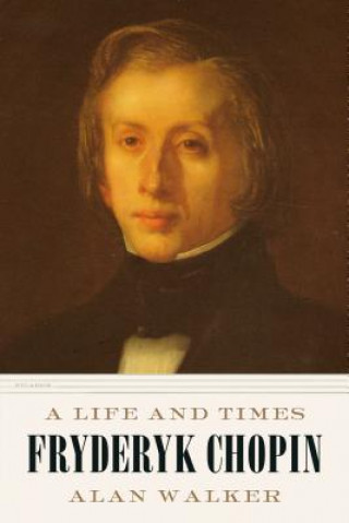 Könyv Fryderyk Chopin: A Life and Times Alan Walker