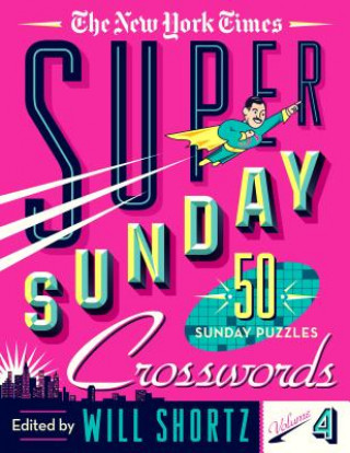Könyv The New York Times Super Sunday Crosswords Volume 4: 50 Sunday Puzzles Will Shortz