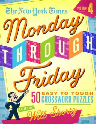 Kniha The New York Times Monday Through Friday Easy to Tough Crossword Puzzles Volume 4: 50 Puzzles from the Pages of the New York Times Will Shortz