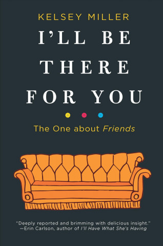 Carte I'll Be There for You: The One about Friends Kelsey Miller