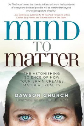 Carte Mind to Matter: The Astonishing Science of How Your Brain Creates Material Reality Dawson Church