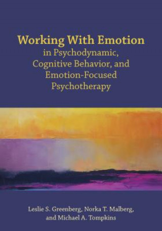 Книга Working With Emotion in Psychodynamic, Cognitive Behavior, and Emotion-Focused Psychotherapy Leslie S. Greenberg